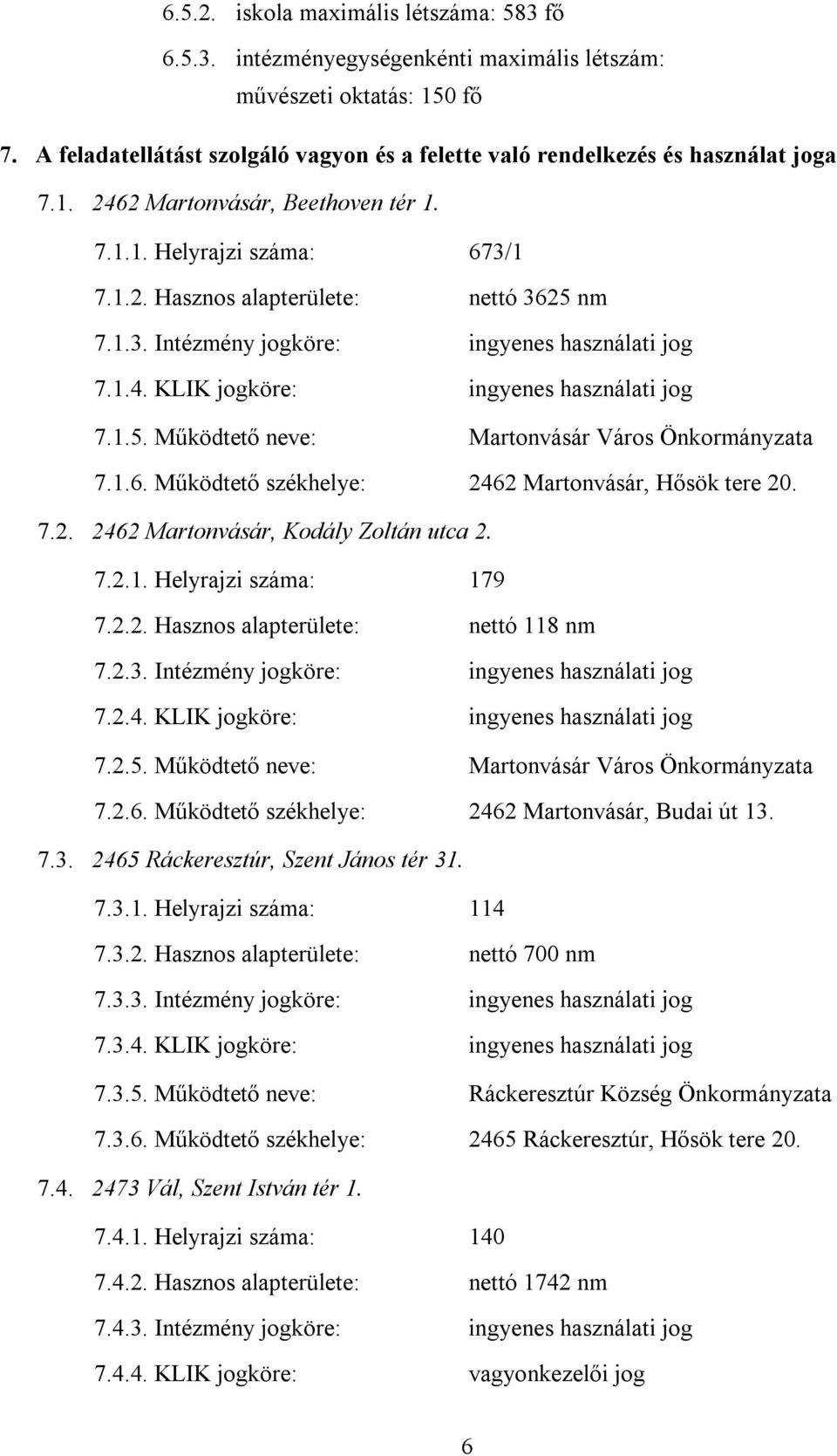 1.4. KLIK jogköre: ingyenes használati jog 7.1.5. Működtető neve: Martonvásár Város Önkormányzata 7.1.6. Működtető székhelye: 2462 Martonvásár, Hősök tere 20. 7.2. 2462 Martonvásár, Kodály Zoltán utca 2.