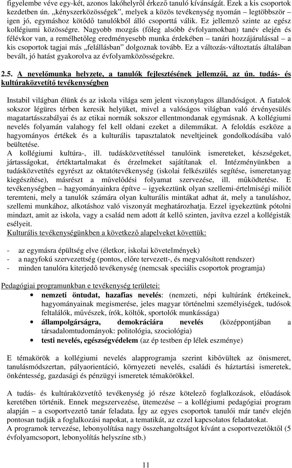 Nagyobb mozgás (főleg alsóbb évfolyamokban) tanév elején és félévkor van, a remélhetőleg eredményesebb munka érdekében tanári hozzájárulással a kis csoportok tagjai más felállásban dolgoznak tovább.