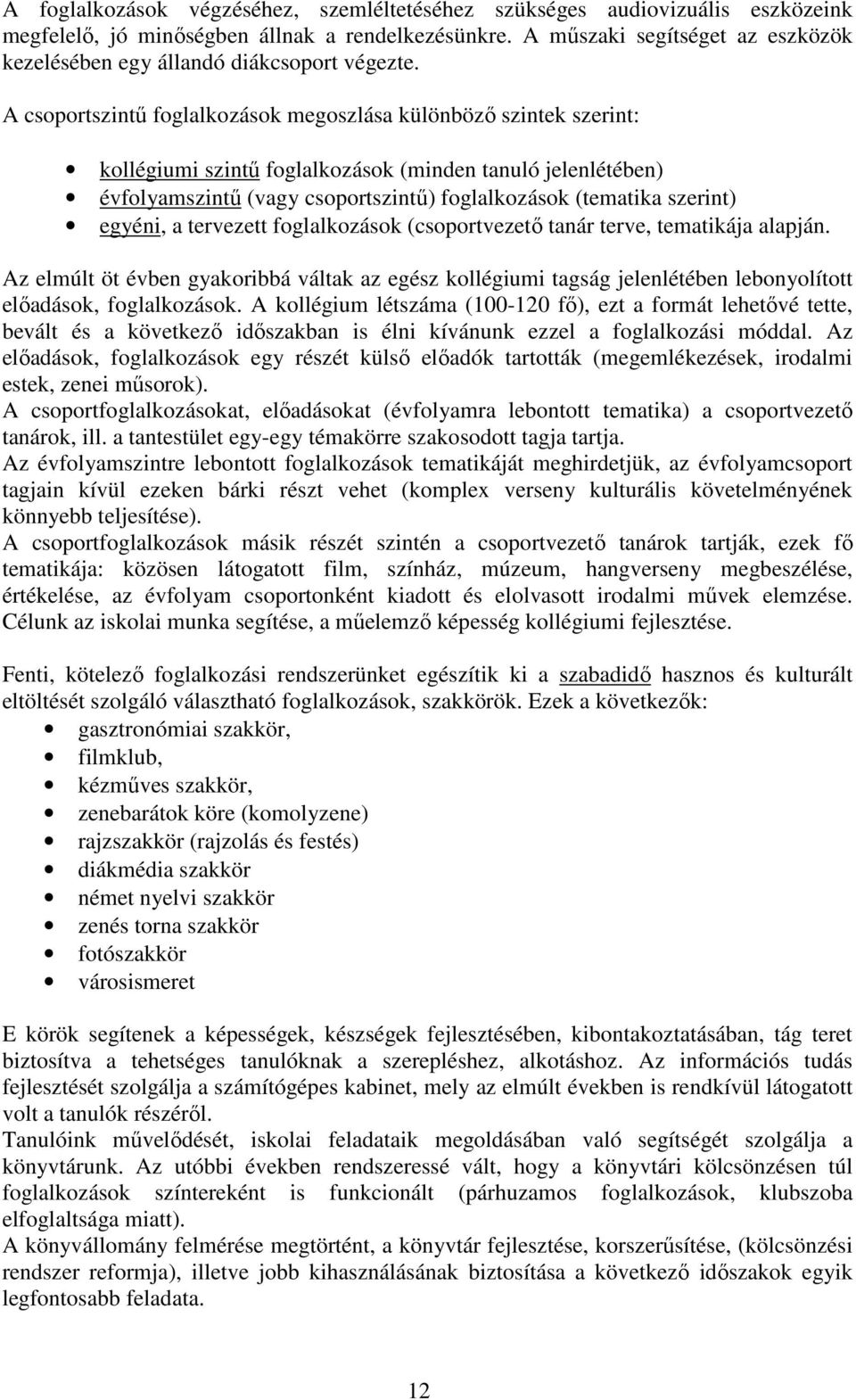 A csoportszintű foglalkozások megoszlása különböző szintek szerint: kollégiumi szintű foglalkozások (minden tanuló jelenlétében) évfolyamszintű (vagy csoportszintű) foglalkozások (tematika szerint)