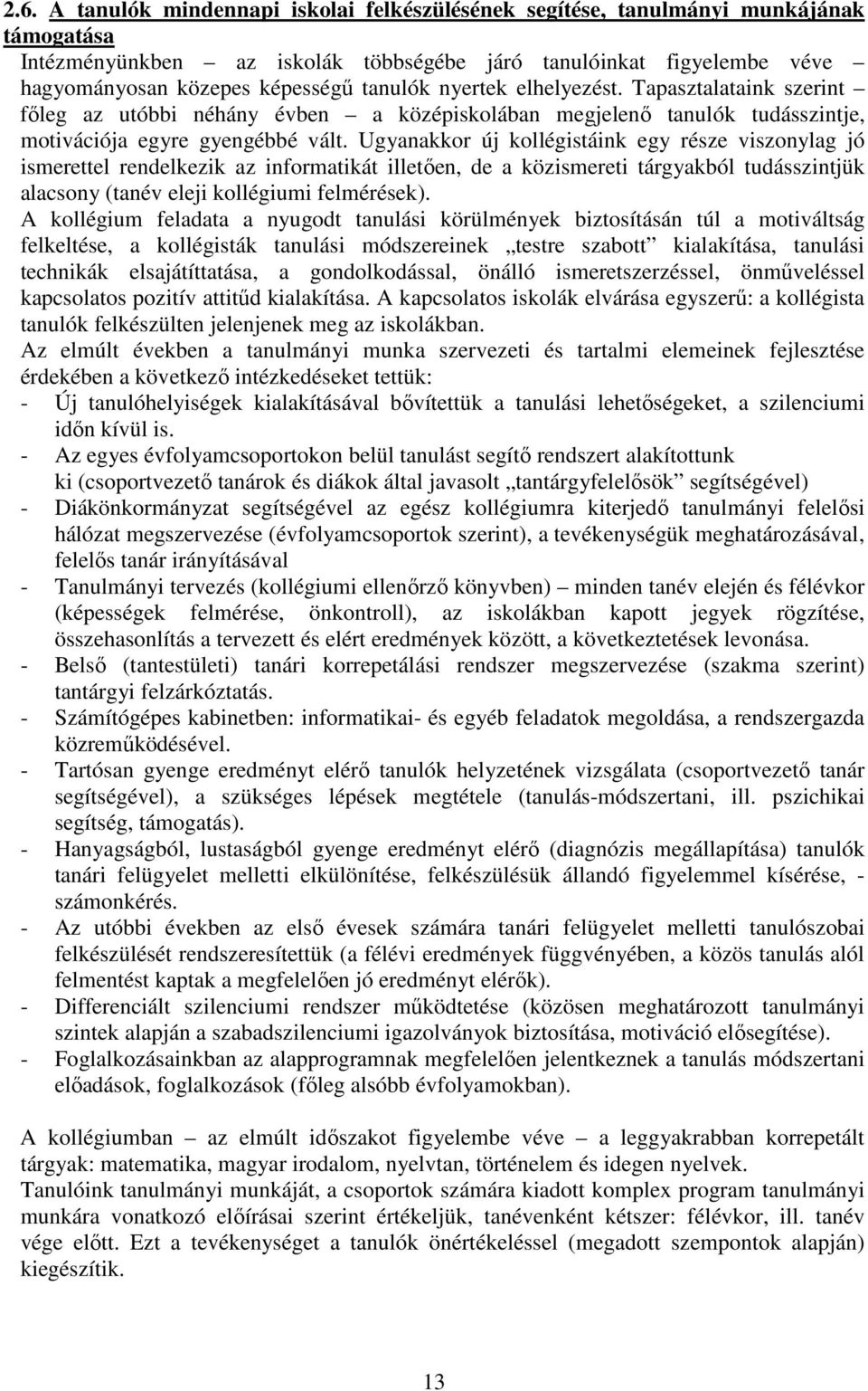 Ugyanakkor új kollégistáink egy része viszonylag jó ismerettel rendelkezik az informatikát illetően, de a közismereti tárgyakból tudásszintjük alacsony (tanév eleji kollégiumi felmérések).