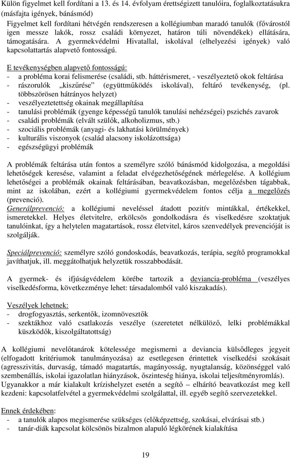 családi környezet, határon túli növendékek) ellátására, támogatására. A gyermekvédelmi Hivatallal, iskolával (elhelyezési igények) való kapcsolattartás alapvető fontosságú.