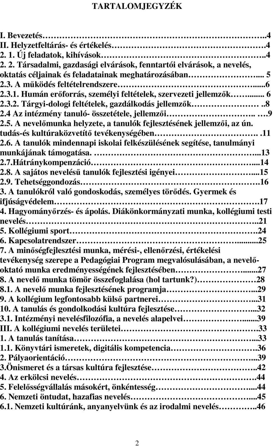 4 Az intézmény tanuló- összetétele, jellemzői...9 2.5. A nevelőmunka helyzete, a tanulók fejlesztésének jellemzői, az ún. tudás-és kultúraközvetítő tevékenységében..11 2.6.