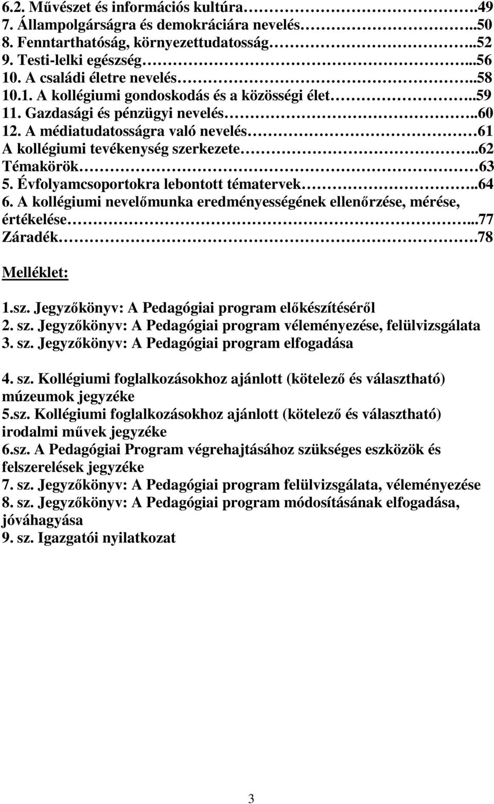 .62 Témakörök 63 5. Évfolyamcsoportokra lebontott tématervek..64 6. A kollégiumi nevelőmunka eredményességének ellenőrzése, mérése, értékelése...77 Záradék.78 Melléklet: 1.sz.