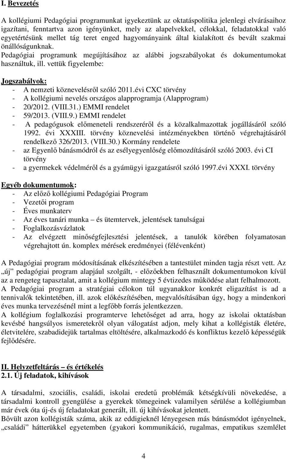 vettük figyelembe: Jogszabályok: - A nemzeti köznevelésről szóló 2011.évi CXC törvény - A kollégiumi nevelés országos alapprogramja (Alapprogram) - 20/2012. (VIII.31.) EMMI rendelet - 59/