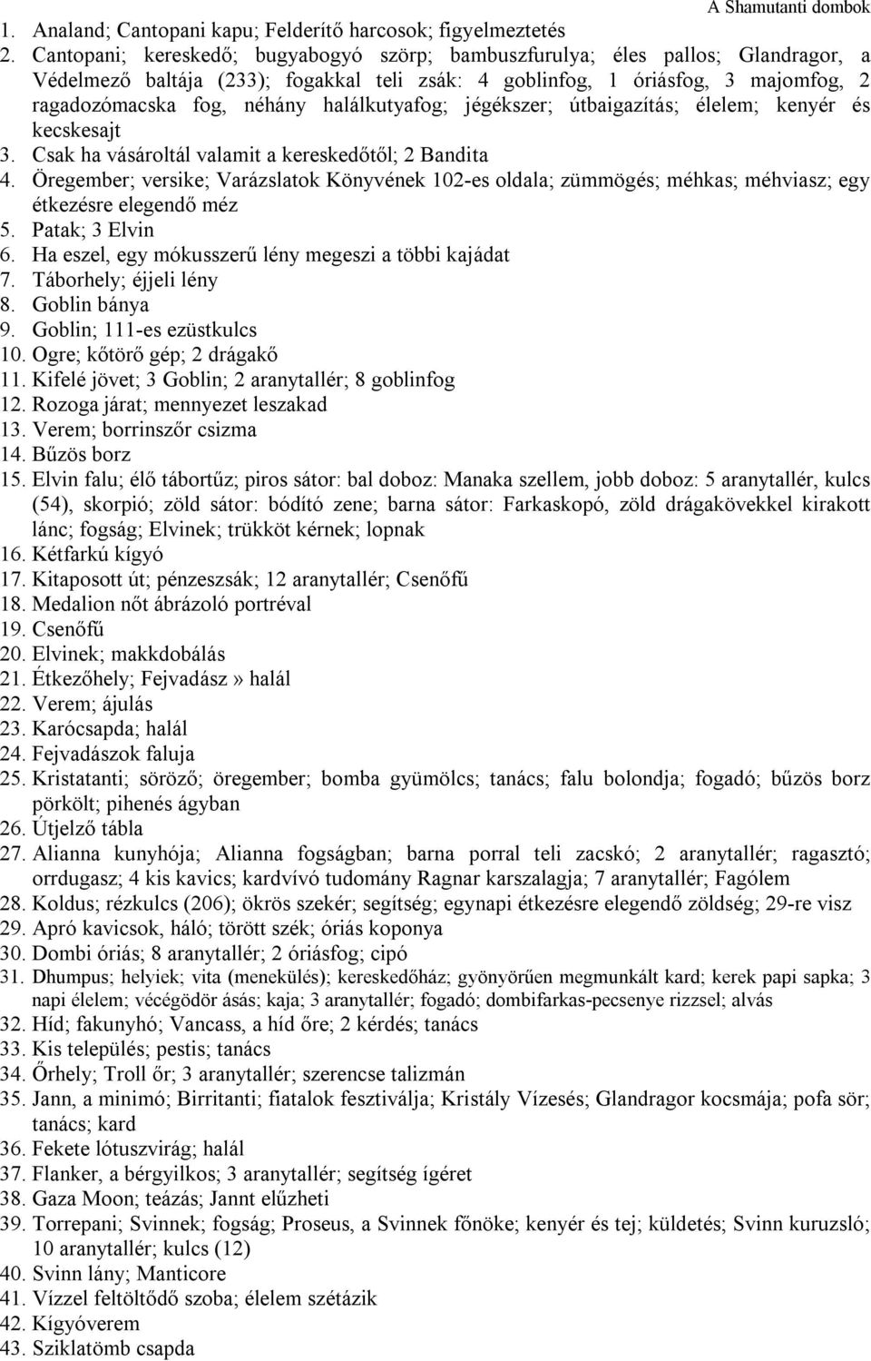 halálkutyafog; jégékszer; útbaigazítás; élelem; kenyér és kecskesajt 3. Csak ha vásároltál valamit a kereskedőtől; 2 Bandita 4.