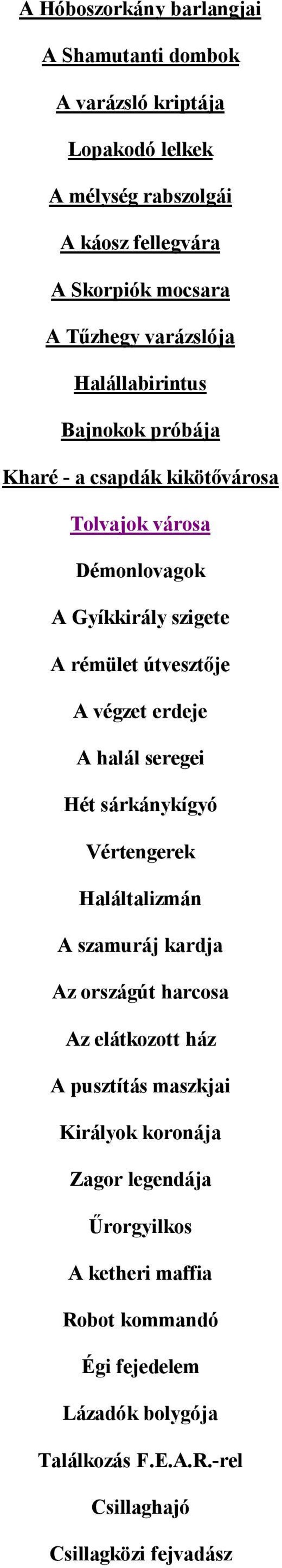 végzet erdeje A halál seregei Hét sárkánykígyó Vértengerek Haláltalizmán A szamuráj kardja Az országút harcosa Az elátkozott ház A pusztítás maszkjai