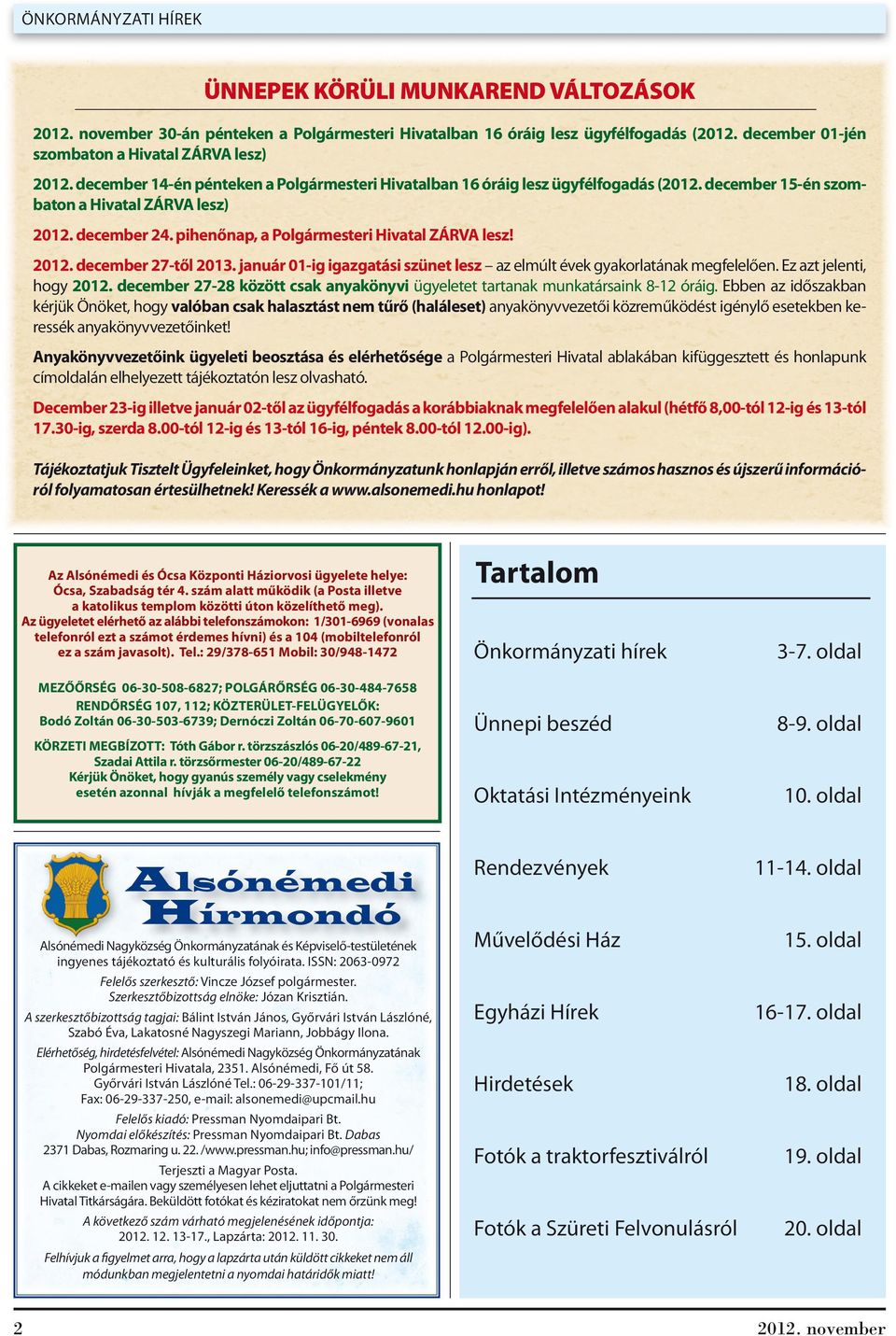 2012. december 27-től 2013. január 01-ig igazgatási szünet lesz az elmúlt évek gyakorlatának megfelelően. Ez azt jelenti, hogy 2012.