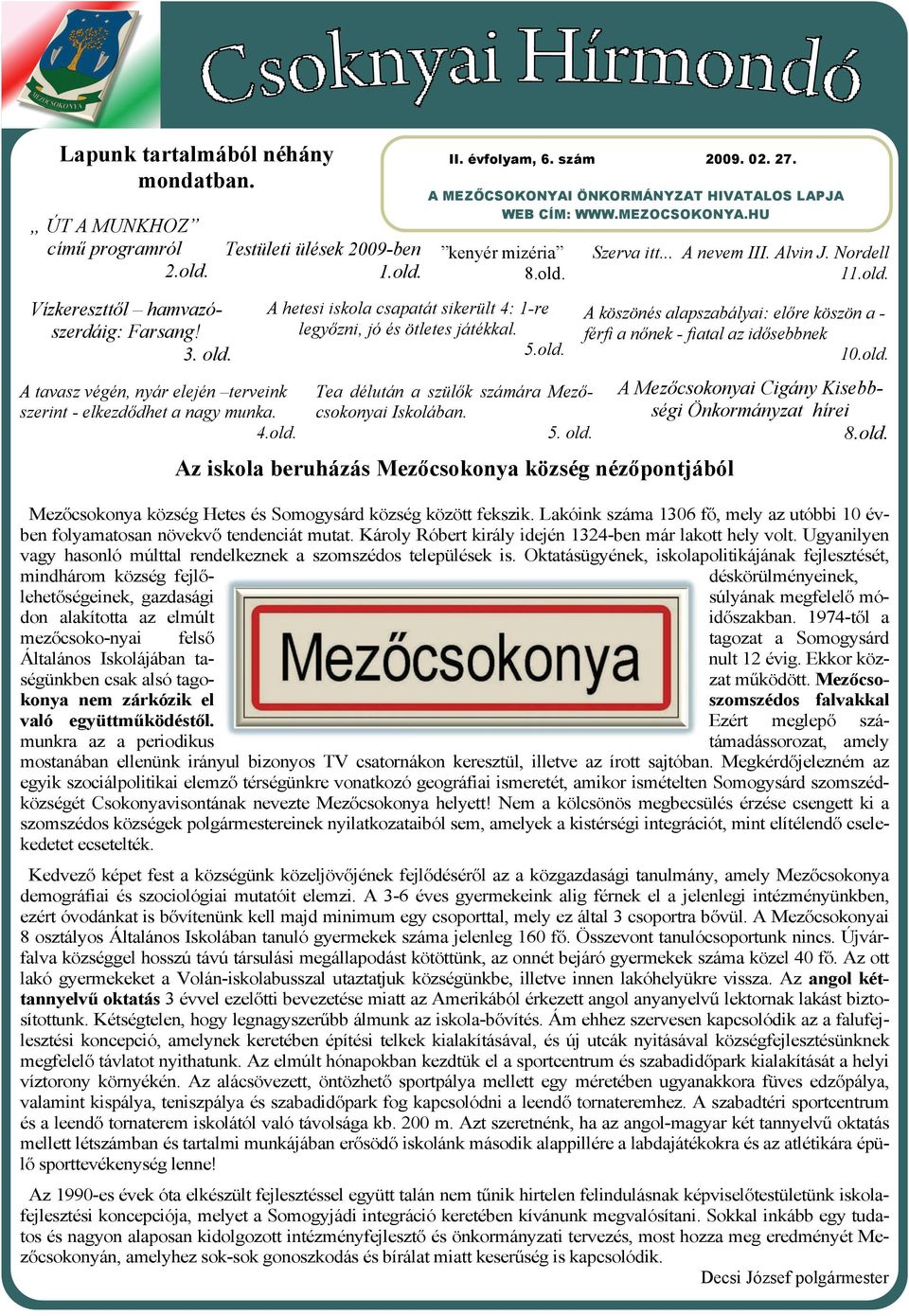 5.old. Tea délután a szülők számára Mezőcsokonyai Iskolában. 5. old. Az iskola beruházás Mezőcsokonya község nézőpontjából Szerva itt... A nevem III. Alvin J. Nordell 11.old. A köszönés alapszabályai: előre köszön a - férfi a nőnek - fiatal az idősebbnek 10.