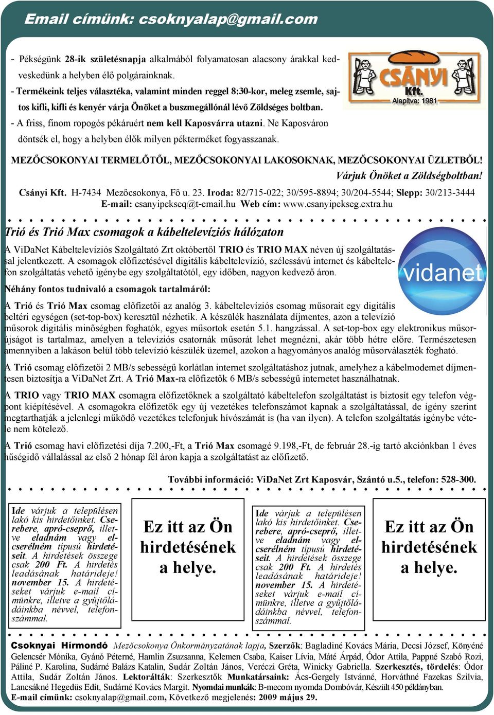 - A friss, finom ropogós pékáruért nem kell Kaposvárra utazni. Ne Kaposváron döntsék el, hogy a helyben élők milyen pékterméket fogyasszanak.