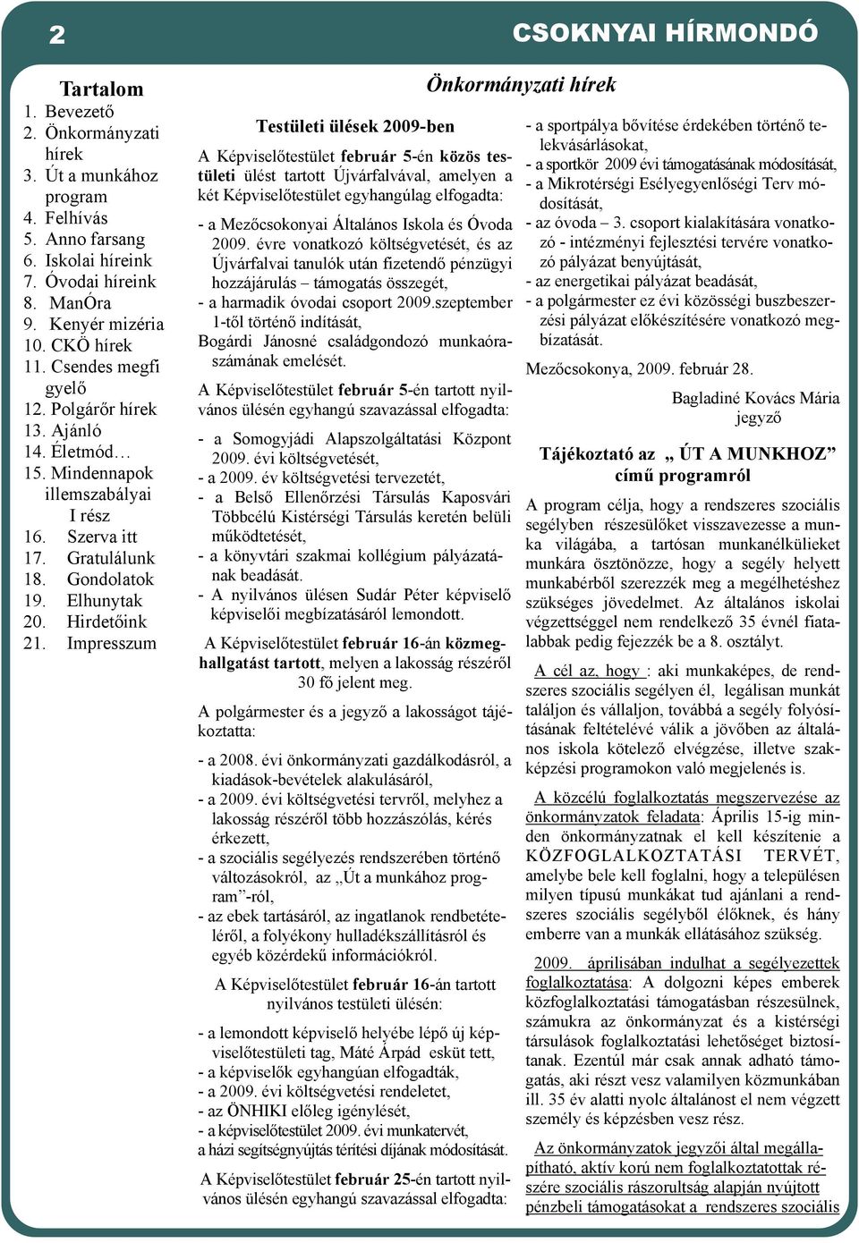 Impresszum Testületi ülések 2009-ben A Képviselőtestület február 5-én közös testületi ülést tartott Újvárfalvával, amelyen a két Képviselőtestület egyhangúlag elfogadta: - a Mezőcsokonyai Általános