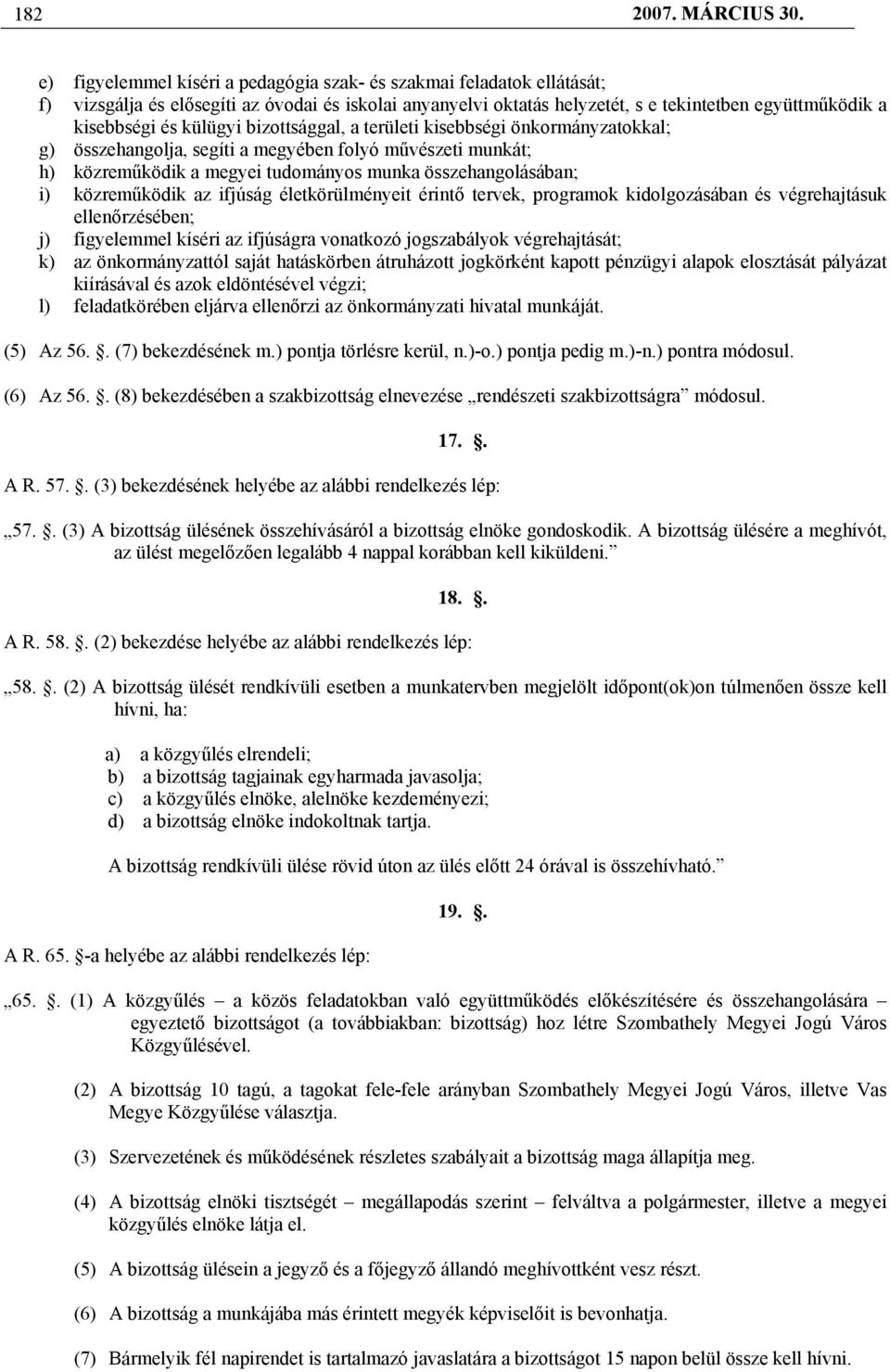 külügyi bizottsággal, a területi kisebbségi önkormányzatokkal; g) összehangolja, segíti a megyében folyó művészeti munkát; h) közreműködik a megyei tudományos munka összehangolásában; i) közreműködik