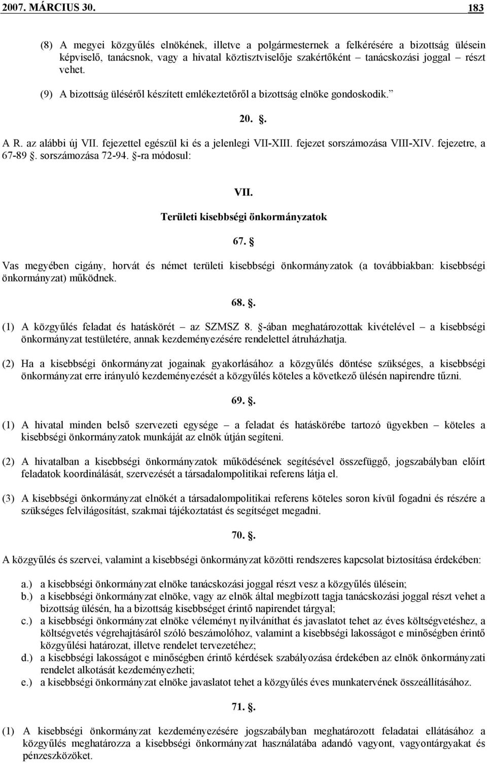 (9) A bizottság üléséről készített emlékeztetőről a bizottság elnöke gondoskodik. 20.. A R. az alábbi új VII. fejezettel egészül ki és a jelenlegi VII-XIII. fejezet sorszámozása VIII-XIV.