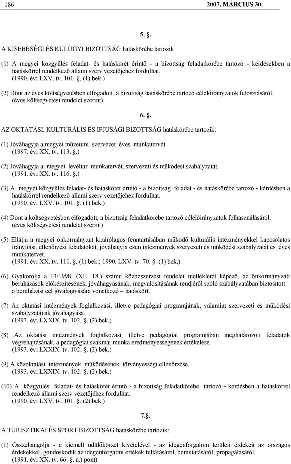 vezetőjéhez fordulhat. (1990. évi LXV. tv. 101.. (1) bek.) (2) Dönt az éves költségvetésben elfogadott, a bizottság hatáskörébe tartozó célelőirányzatok felosztásáról.