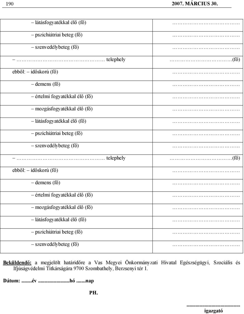 mozgásfogyatékkal élő (fő)  mozgásfogyatékkal élő (fő) látásfogyatékkal élő (fő) pszichiátriai beteg (fő) szenvedélybeteg (fő) Beküldendő: a megjelölt