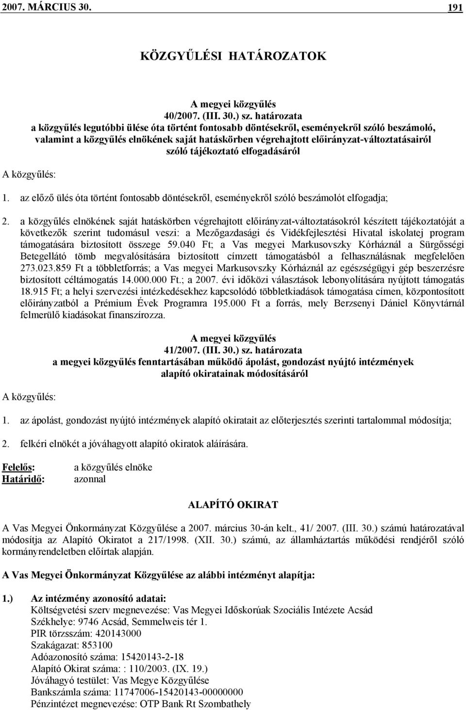 szóló tájékoztató elfogadásáról A közgyűlés: 1. az előző ülés óta történt fontosabb döntésekről, eseményekről szóló beszámolót elfogadja; 2.