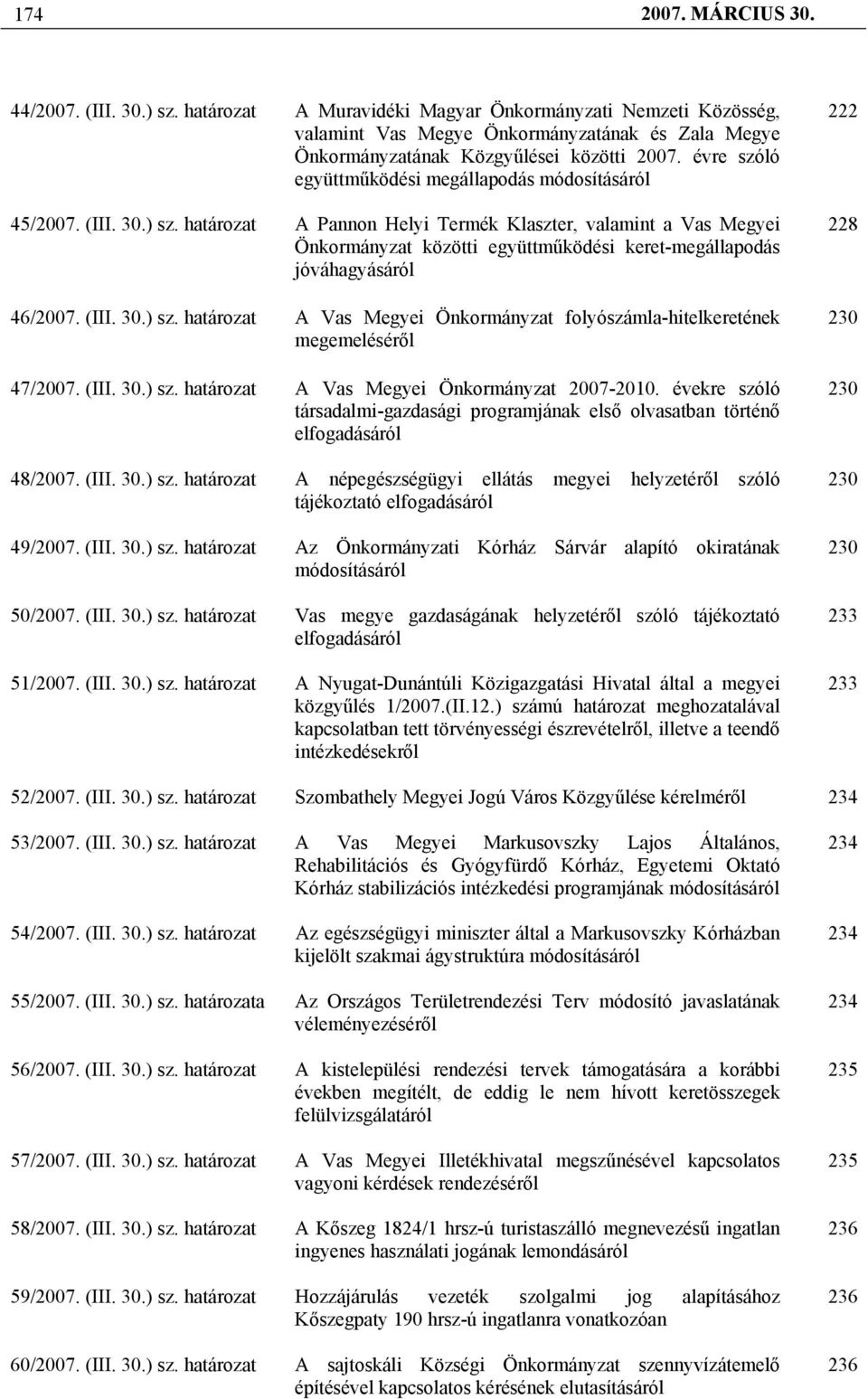 határozat A Pannon Helyi Termék Klaszter, valamint a Vas Megyei Önkormányzat közötti együttműködési keret-megállapodás jóváhagyásáról 46/2007. (III. 30.) sz.