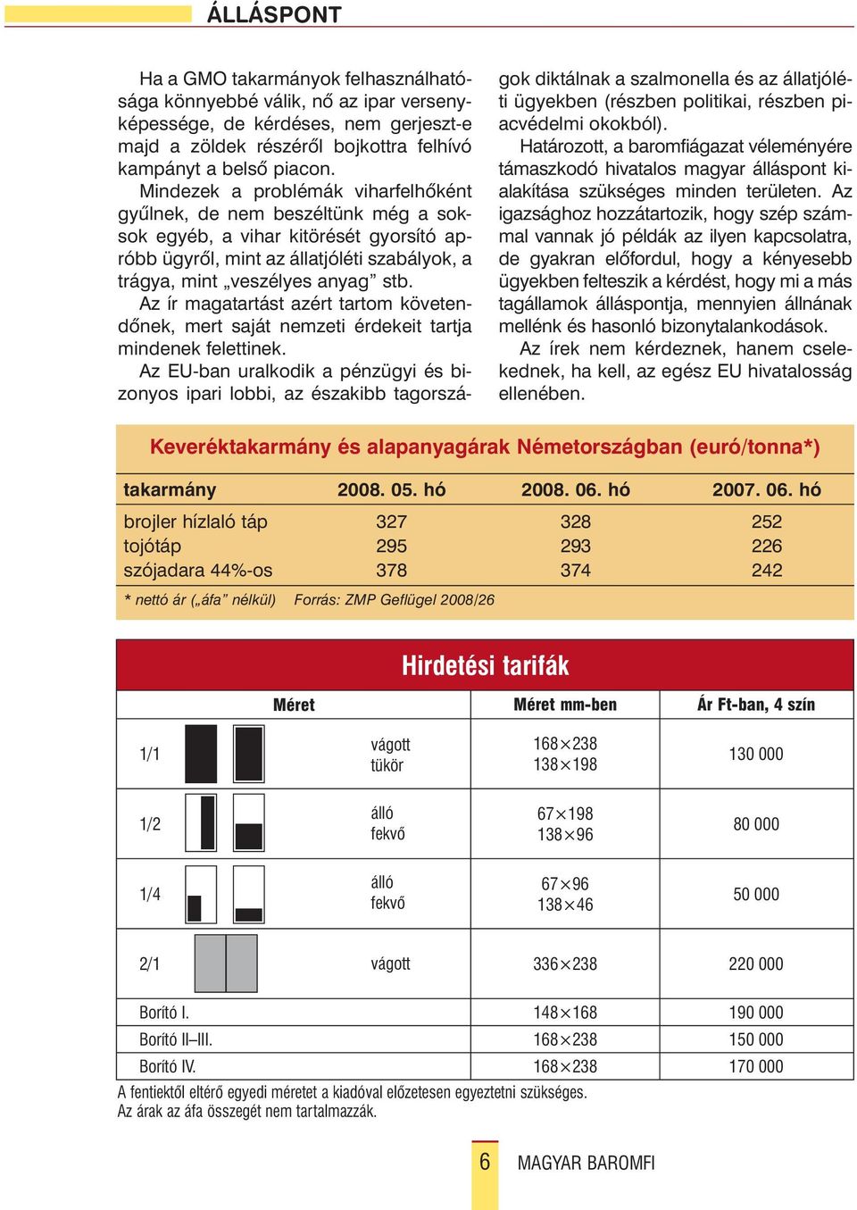 Az ír magatartást azért tartom követendõnek, mert saját nemzeti érdekeit tartja mindenek felettinek.