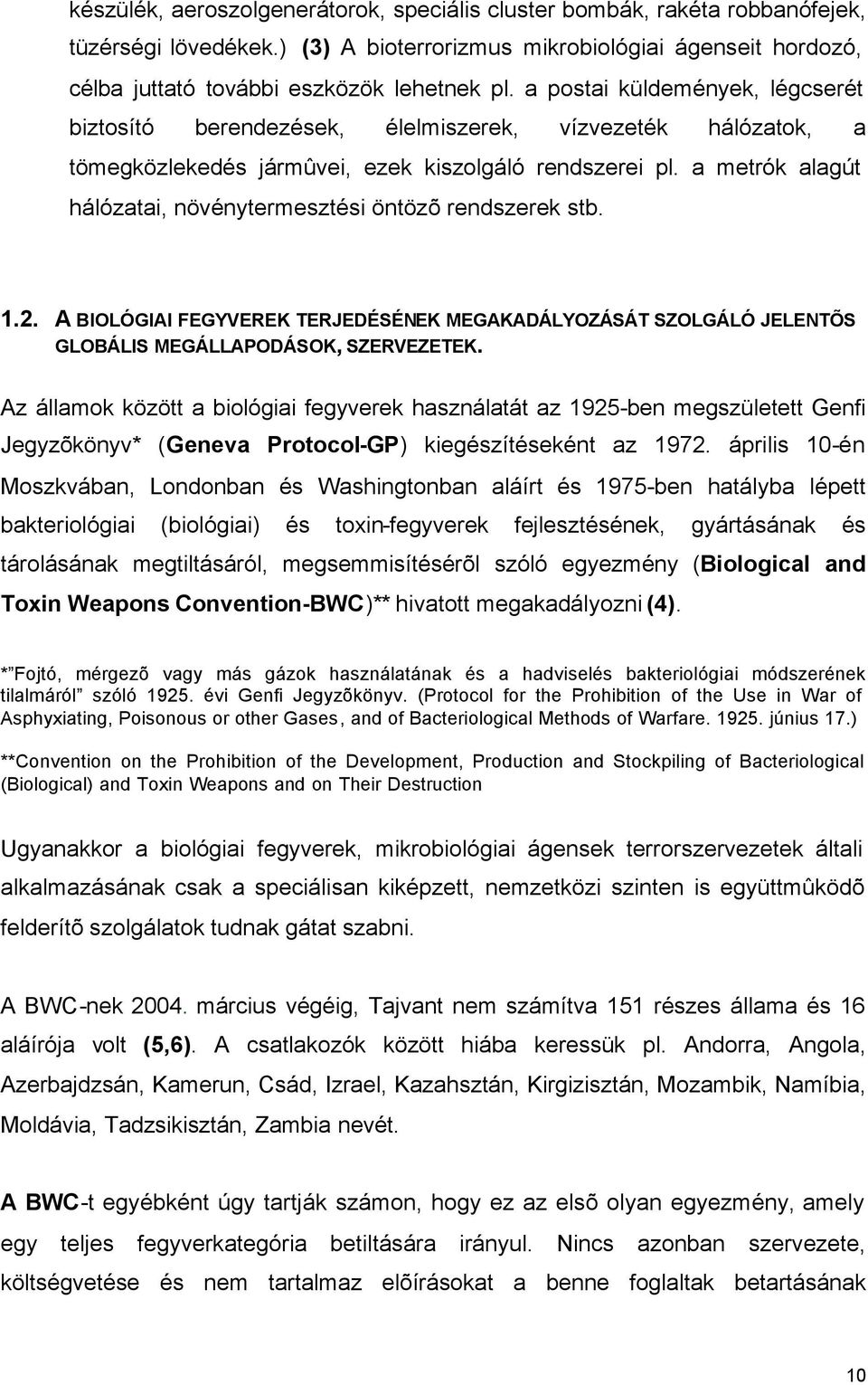 a metrók alagút hálózatai, növénytermesztési öntözõ rendszerek stb. 1.2. A BIOLÓGIAI FEGYVEREK TERJEDÉSÉNEK MEGAKADÁLYOZÁSÁT SZOLGÁLÓ JELENTÕS GLOBÁLIS MEGÁLLAPODÁSOK, SZERVEZETEK.