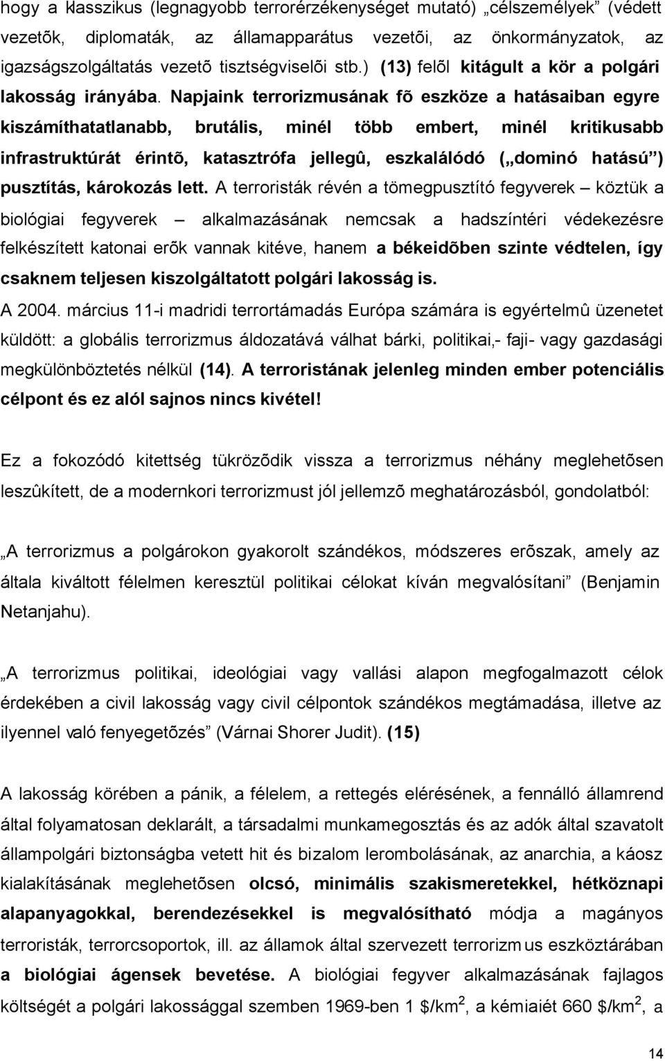 Napjaink terrorizmusának fõ eszköze a hatásaiban egyre kiszámíthatatlanabb, brutális, minél több embert, minél kritikusabb infrastruktúrát érintõ, katasztrófa jellegû, eszkalálódó ( dominó hatású )