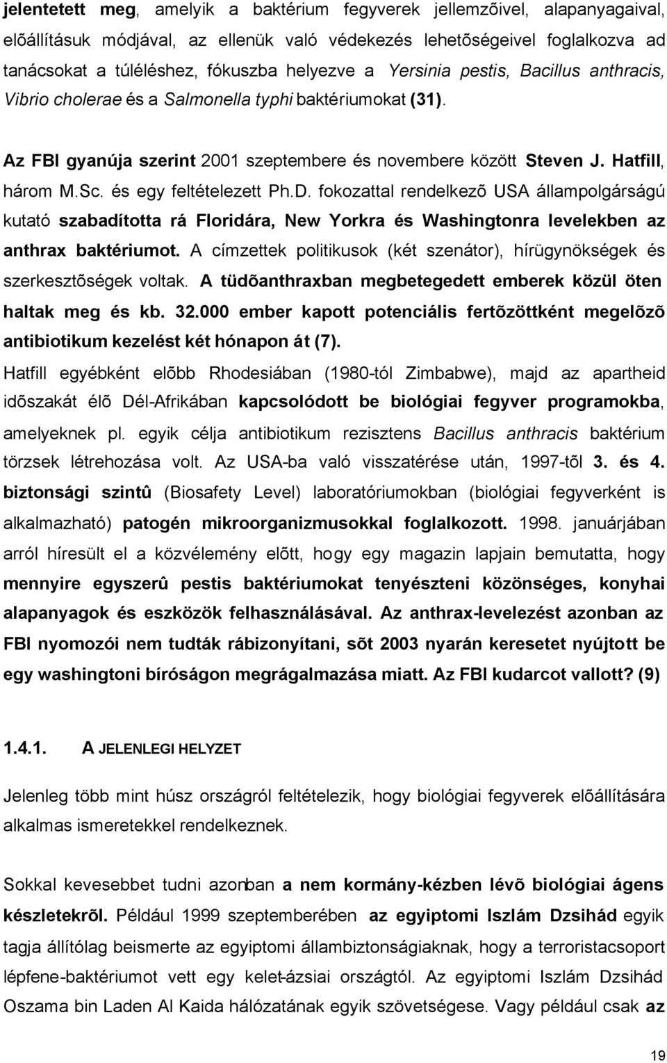 és egy feltételezett Ph.D. fokozattal rendelkezõ USA állampolgárságú kutató szabadította rá Floridára, New Yorkra és Washingtonra levelekben az anthrax baktériumot.