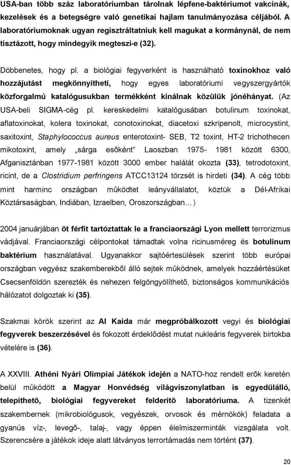 a biológiai fegyverként is használható toxinokhoz való hozzájutást megkönnyítheti, hogy egyes laboratóriumi vegyszergyártók közforgalmú katalógusukban termékként kínálnak közülük jónéhányat.