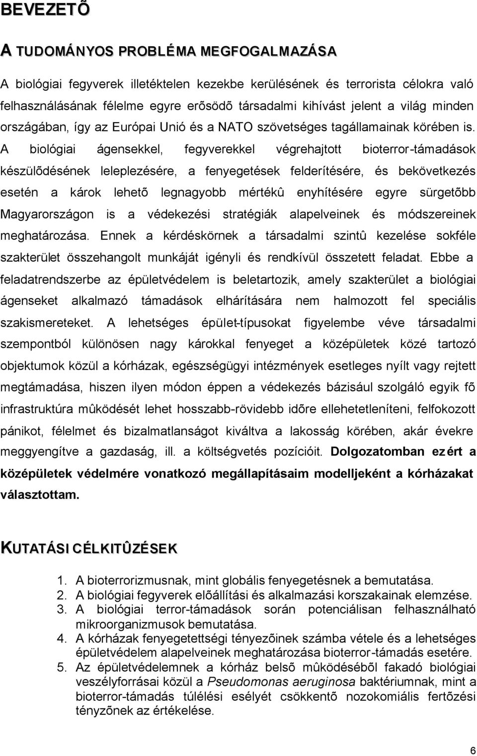 A biológiai ágensekkel, fegyverekkel végrehajtott bioterror-támadások készülõdésének leleplezésére, a fenyegetések felderítésére, és bekövetkezés esetén a károk lehetõ legnagyobb mértékû enyhítésére