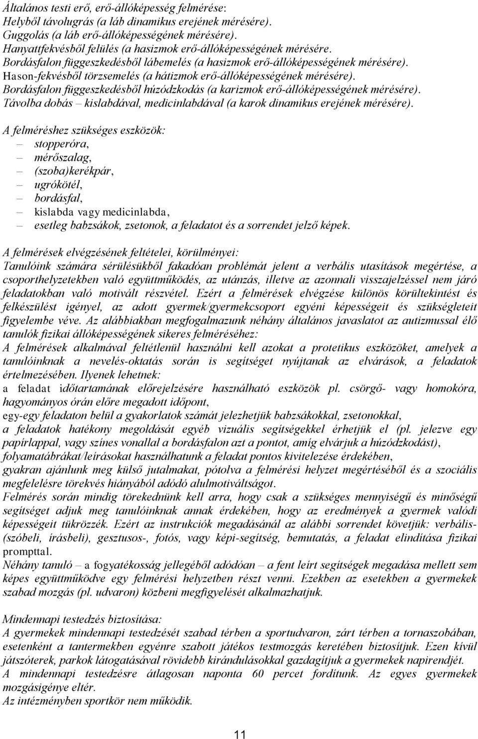 Hason-fekvésből törzsemelés (a hátizmok erő-állóképességének mérésére). Bordásfalon függeszkedésből húzódzkodás (a karizmok erő-állóképességének mérésére).