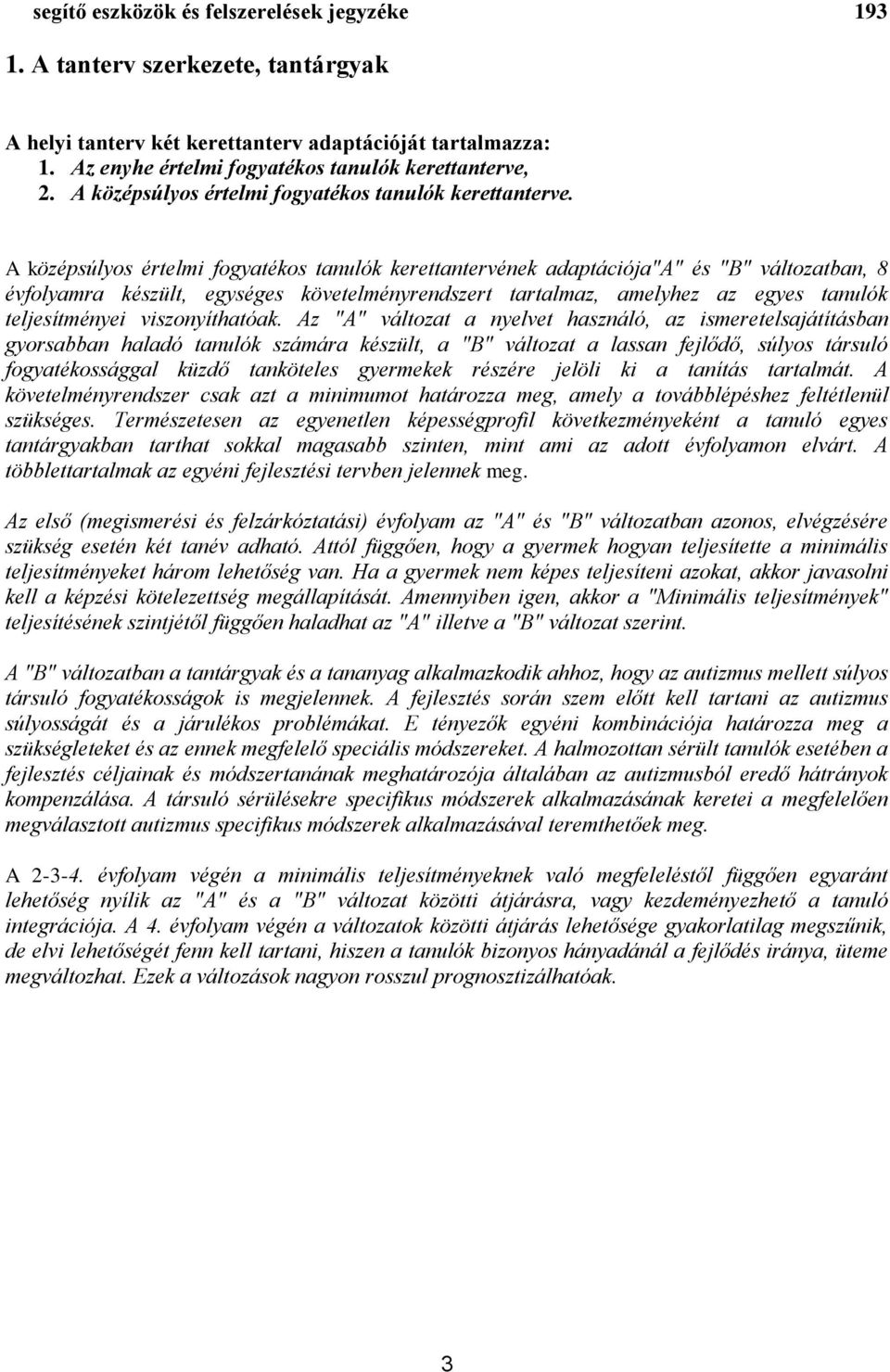 A középsúlyos értelmi fogyatékos tanulók kerettantervének adaptációja"a" és "B" változatban, 8 évfolyamra készült, egységes követelményrendszert tartalmaz, amelyhez az egyes tanulók teljesítményei