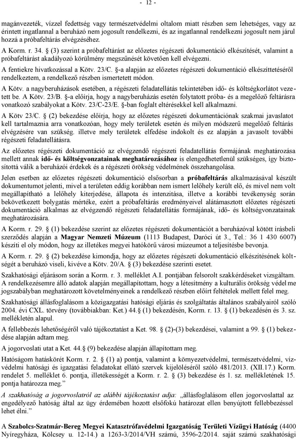 (3) szerint a próbafeltárást az előzetes régészeti dokumentáció elkészítését, valamint a próbafeltárást akadályozó körülmény megszűnését követően kell elvégezni. A fentiekre hivatkozással a Kötv.