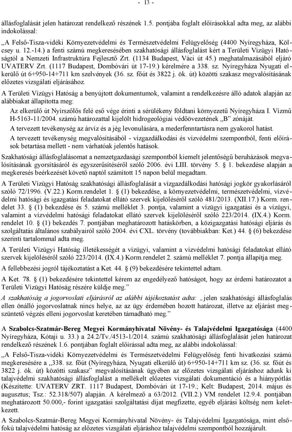 ) a fenti számú megkeresésében szakhatósági állásfoglalást kért a Területi Vízügyi Hatóságtól a Nemzeti Infrastruktúra Fejlesztő Zrt. (1134 Budapest, Váci út 45.) meghatalmazásából eljáró UVATERV Zrt.