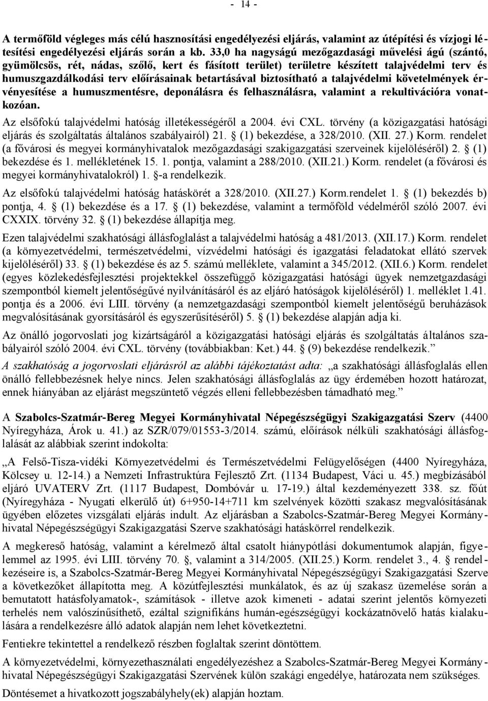 betartásával biztosítható a talajvédelmi követelmények érvényesítése a humuszmentésre, deponálásra és felhasználásra, valamint a rekultivációra vonatkozóan.