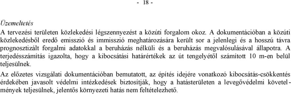 nélküli és a beruházás megvalósulásával állapotra. A terjedésszámítás igazolta, hogy a kibocsátási határértékek az út tengelyétől számított 10 m-en belül teljesülnek.