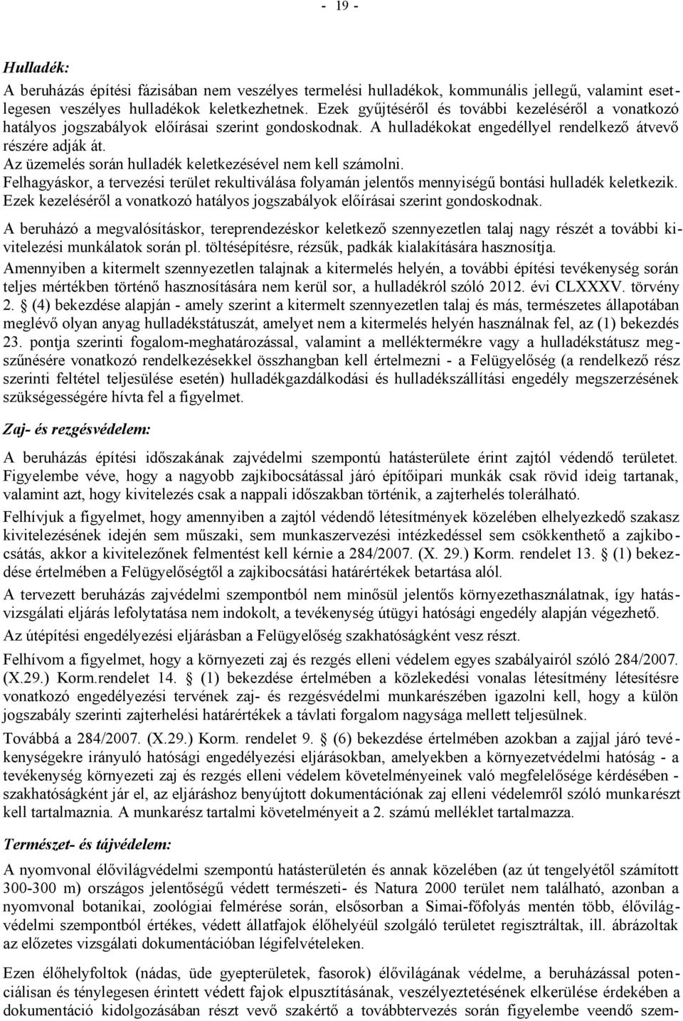 Az üzemelés során hulladék keletkezésével nem kell számolni. Felhagyáskor, a tervezési terület rekultiválása folyamán jelentős mennyiségű bontási hulladék keletkezik.