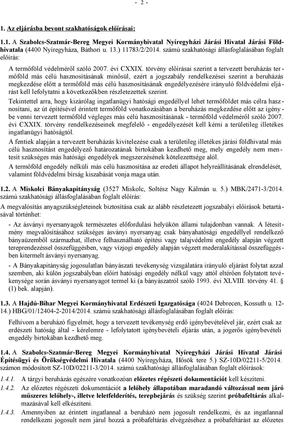 törvény előírásai szerint a tervezett beruházás ter - mőföld más célú hasznosításának minősül, ezért a jogszabály rendelkezései szerint a beruházás megkezdése előtt a termőföld más célú