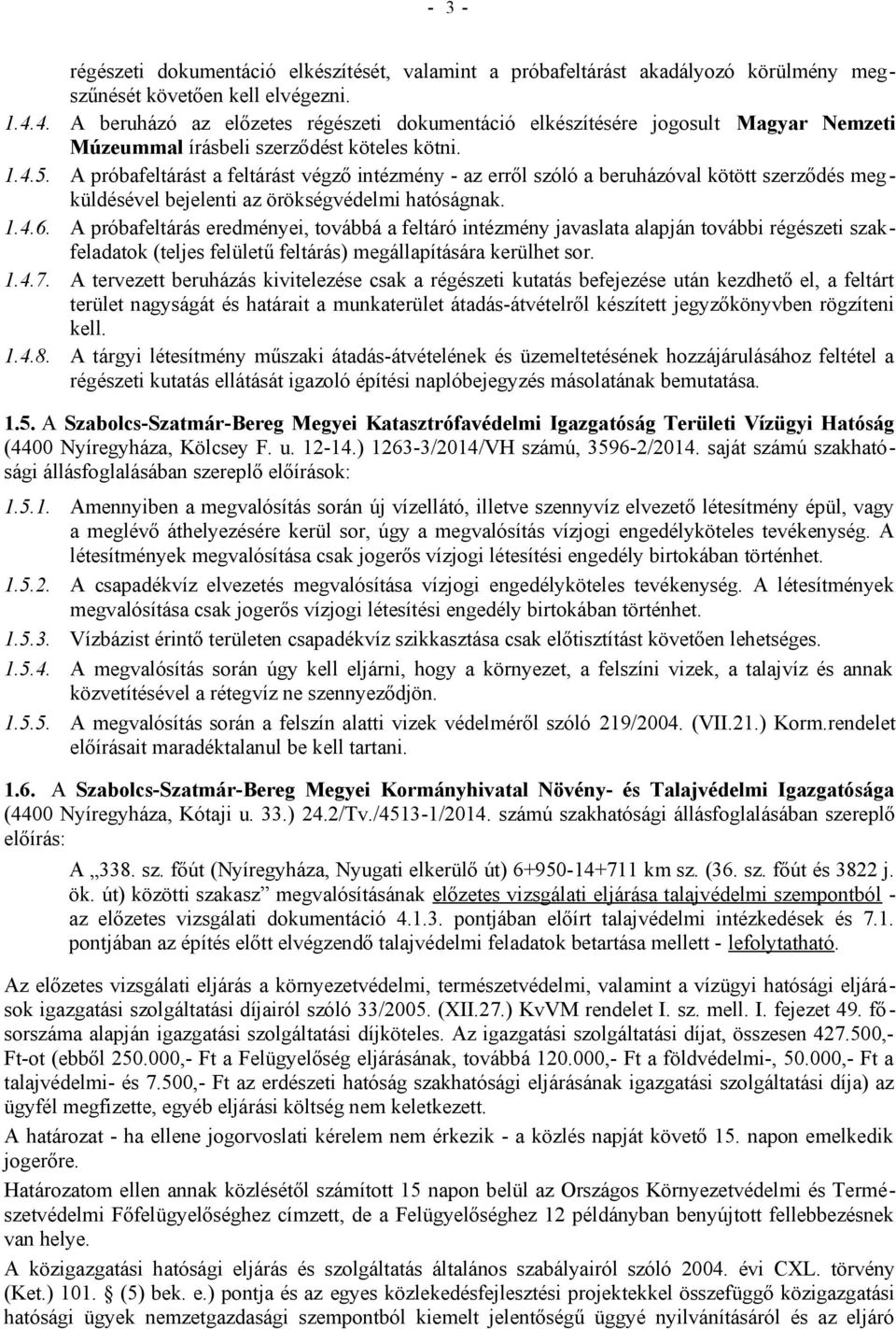 A próbafeltárást a feltárást végző intézmény - az erről szóló a beruházóval kötött szerződés megküldésével bejelenti az örökségvédelmi hatóságnak. 1.4.6.