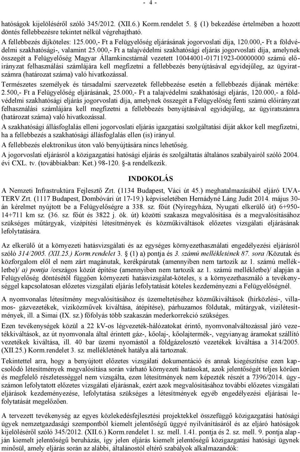 000,- Ft a talajvédelmi szakhatósági eljárás jogorvoslati díja, amelynek összegét a Felügyelőség Magyar Államkincstárnál vezetett 10044001-01711923-00000000 számú előirányzat felhasználási számlájára