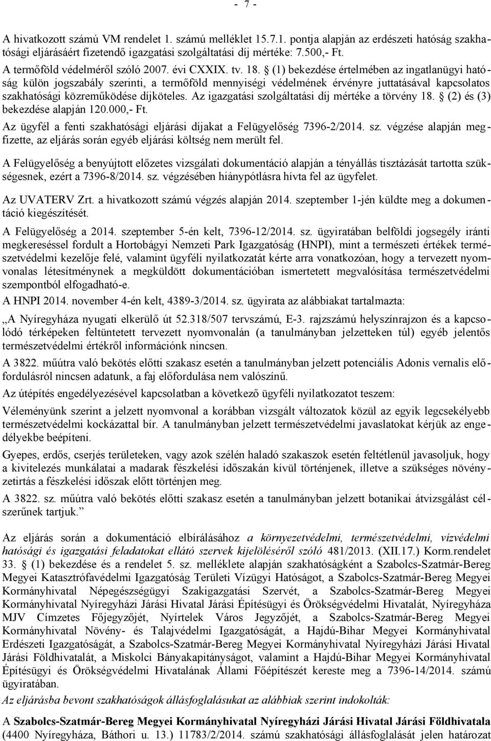 (1) bekezdése értelmében az ingatlanügyi hatóság külön jogszabály szerinti, a termőföld mennyiségi védelmének érvényre juttatásával kapcsolatos szakhatósági közreműködése díjköteles.