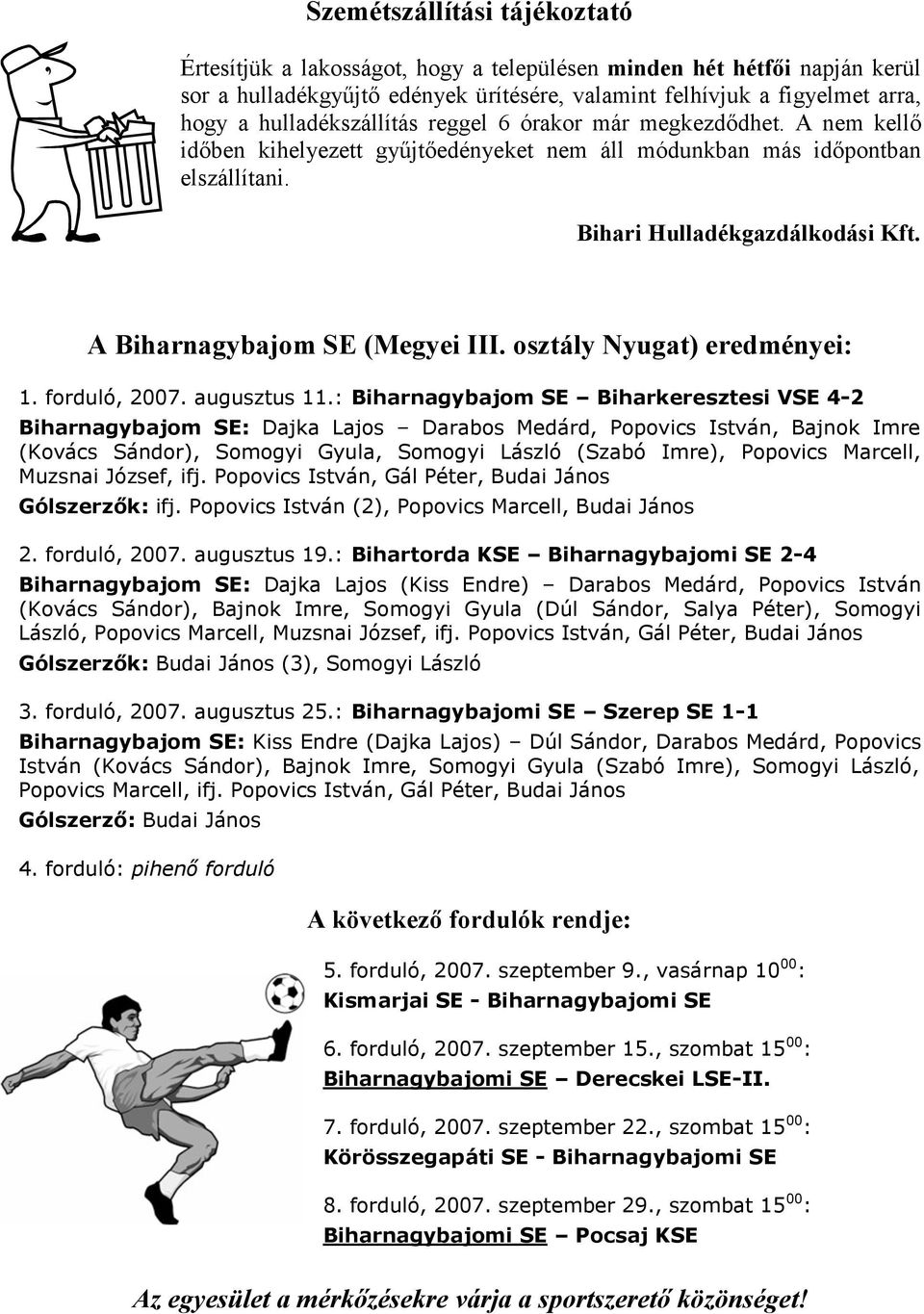 A Biharnagybajom SE (Megyei III. osztály Nyugat) eredményei: 1. forduló, 2007. augusztus 11.