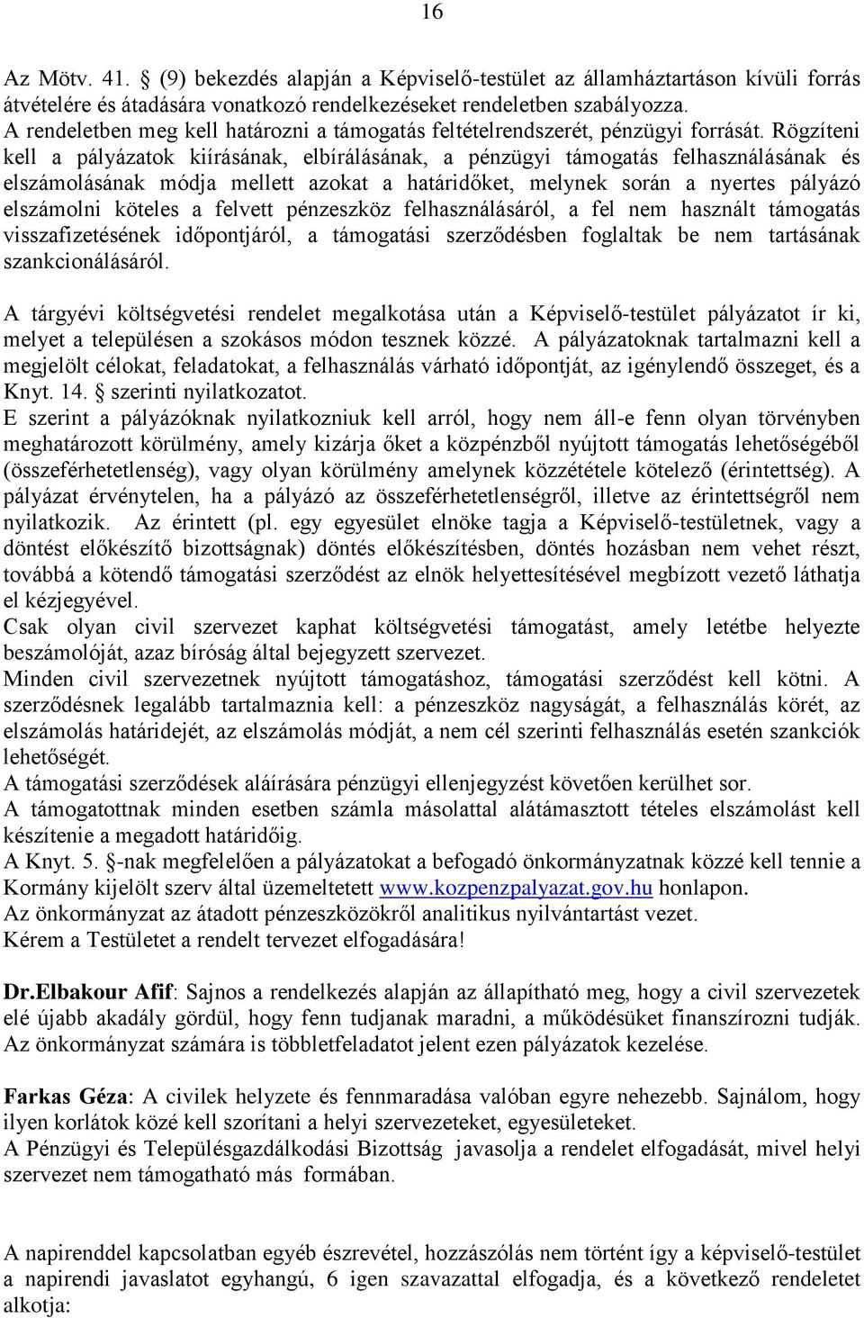 Rögzíteni kell a pályázatok kiírásának, elbírálásának, a pénzügyi támogatás felhasználásának és elszámolásának módja mellett azokat a határidőket, melynek során a nyertes pályázó elszámolni köteles a