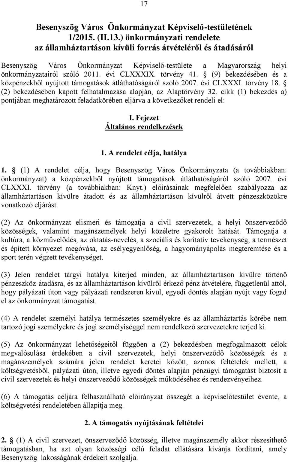 törvény 41. (9) bekezdésében és a közpénzekből nyújtott támogatások átláthatóságáról szóló 2007. évi CLXXXI. törvény 18. (2) bekezdésében kapott felhatalmazása alapján, az Alaptörvény 32.