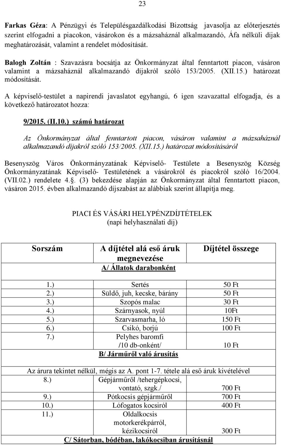 A képviselő-testület a napirendi javaslatot egyhangú, 6 igen szavazattal elfogadja, és a 9/2015. (II.10.