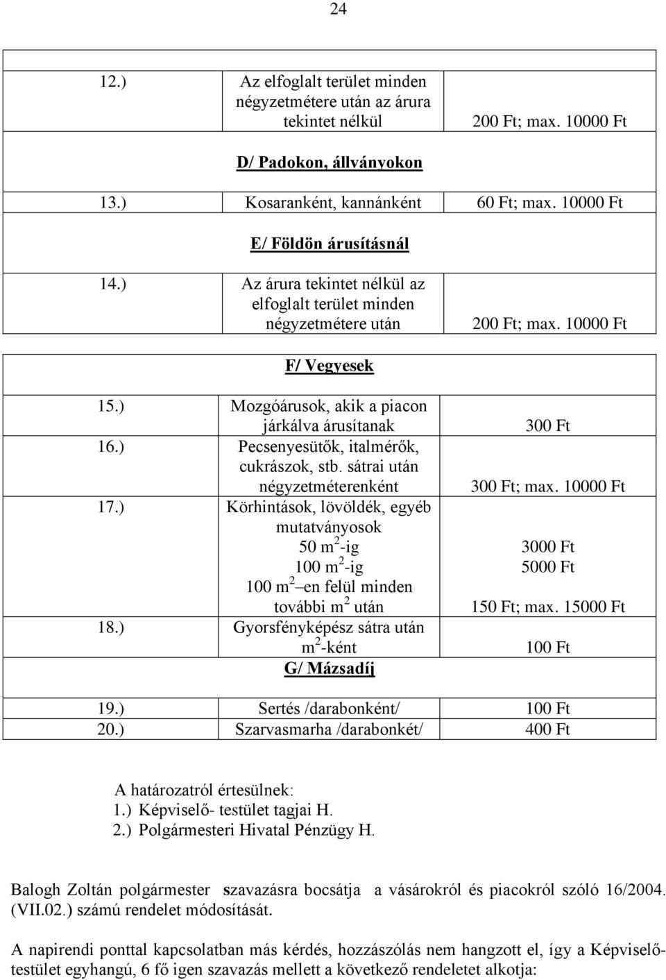 ) Pecsenyesütők, italmérők, cukrászok, stb. sátrai után négyzetméterenként 17.) Körhintások, lövöldék, egyéb mutatványosok 50 m 2 -ig 100 m 2 -ig 100 m 2 en felül minden további m 2 után 18.