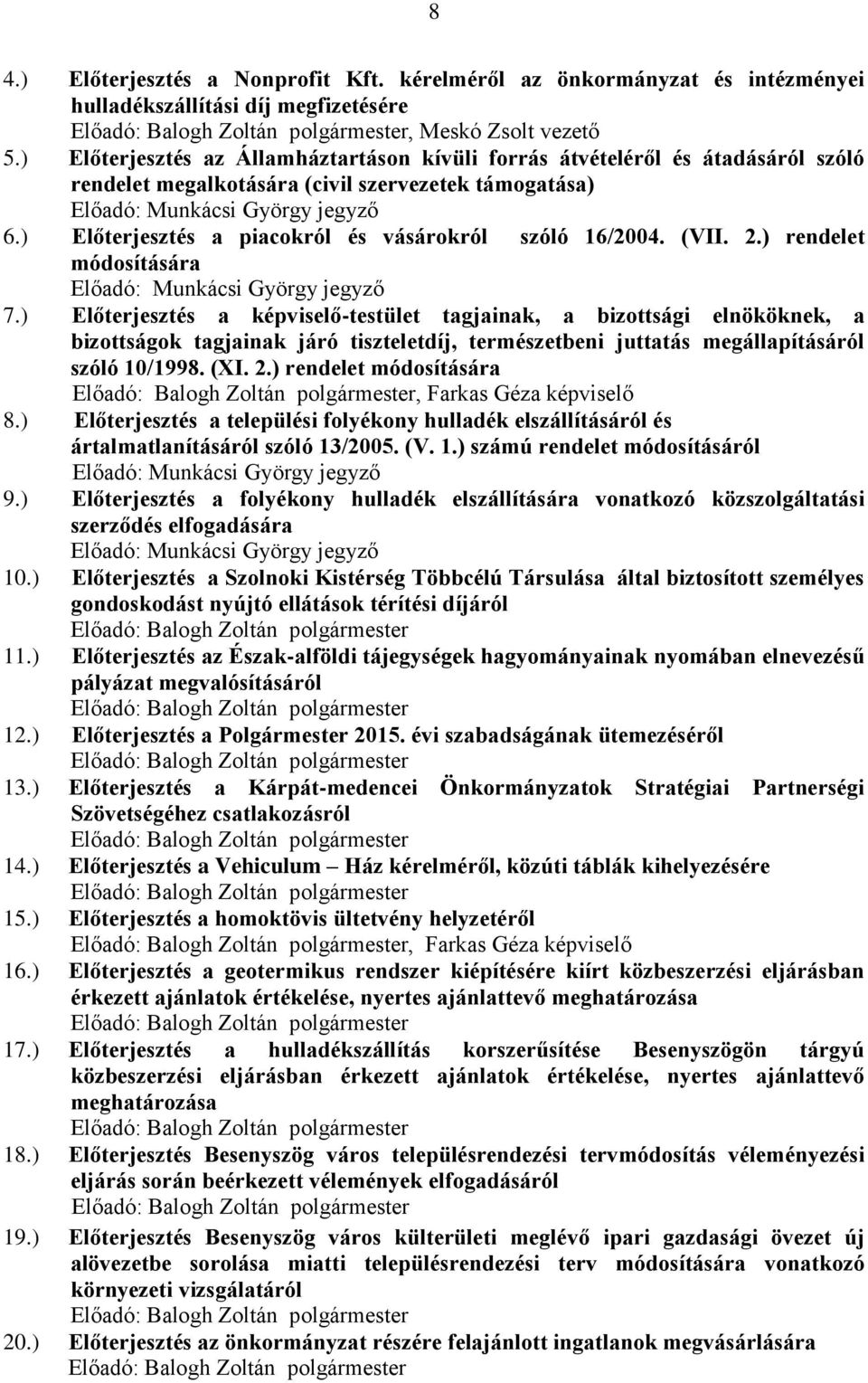 ) Előterjesztés a piacokról és vásárokról szóló 16/2004. (VII. 2.) rendelet módosítására Előadó: Munkácsi György jegyző 7.