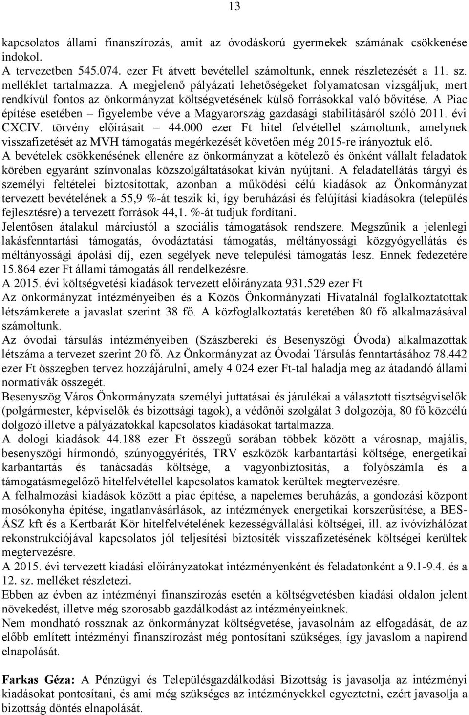 A Piac építése esetében figyelembe véve a Magyarország gazdasági stabilitásáról szóló 2011. évi CXCIV. törvény előírásait 44.