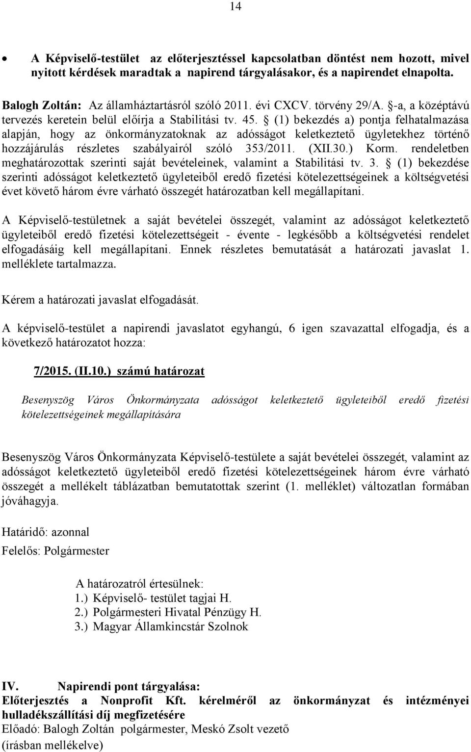 (1) bekezdés a) pontja felhatalmazása alapján, hogy az önkormányzatoknak az adósságot keletkeztető ügyletekhez történő hozzájárulás részletes szabályairól szóló 353/2011. (XII.30.) Korm.