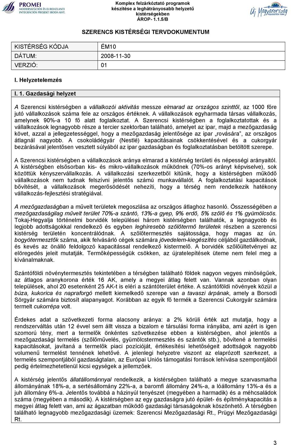 vállalkozások száma fele az országos értéknek. A vállalkozások egyharmada társas vállalkozás, amelynek 90%-a 10 fő alatt foglalkoztat.