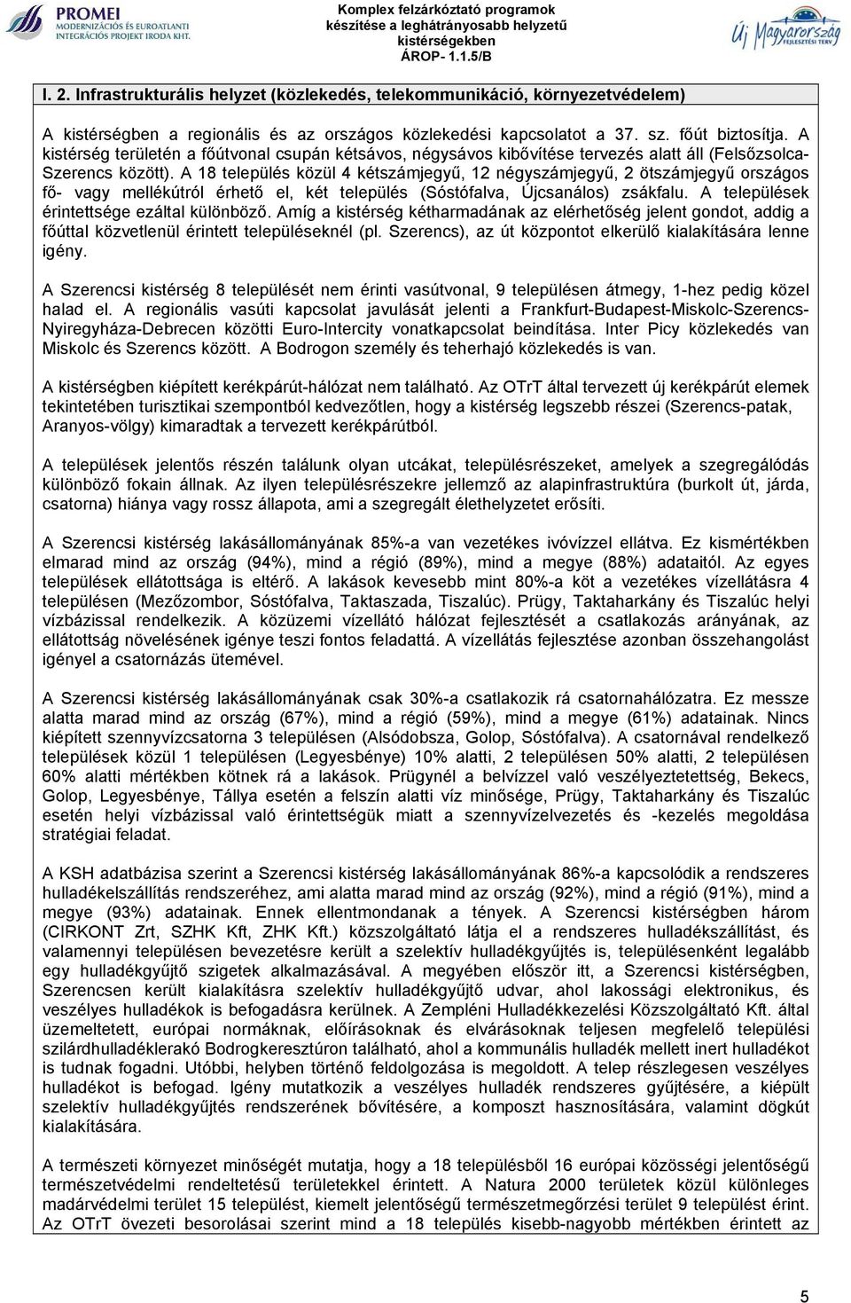 A 18 település közül 4 kétszámjegyű, 12 négyszámjegyű, 2 ötszámjegyű országos fő- vagy mellékútról érhető el, két település (Sóstófalva, Újcsanálos) zsákfalu.