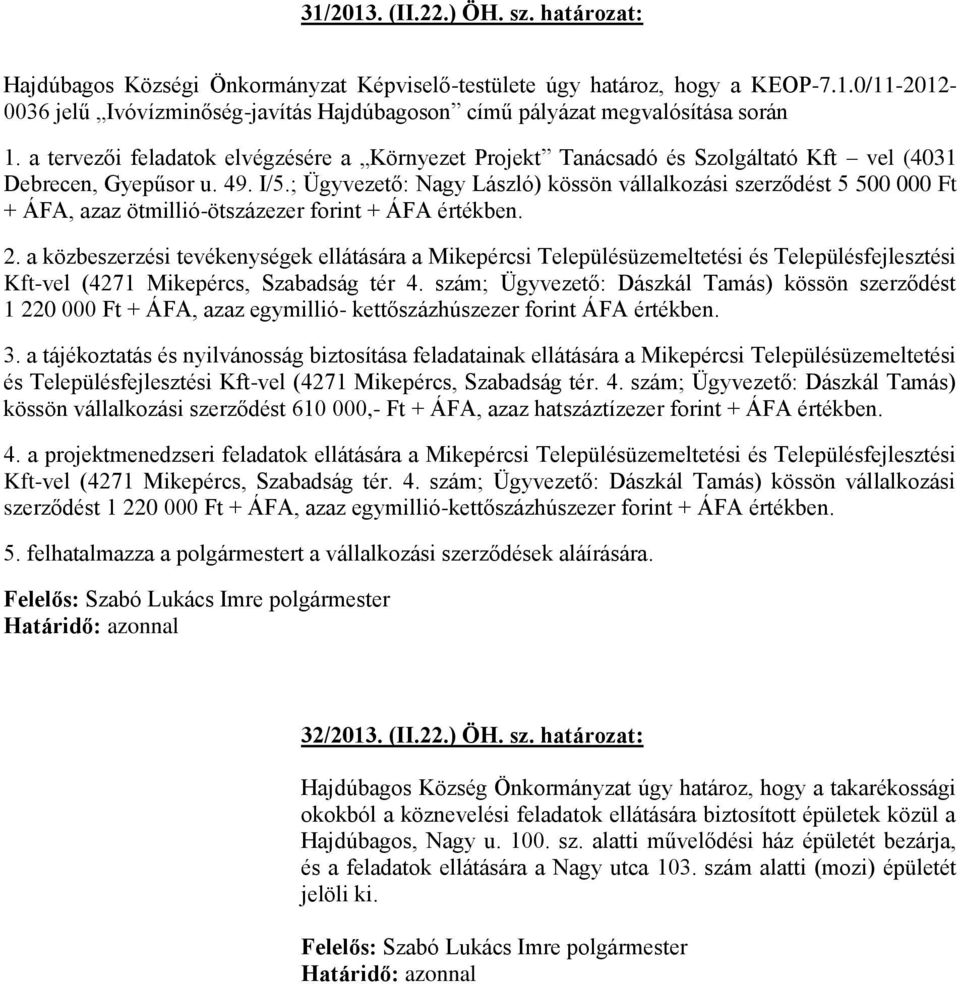 ; Ügyvezető: Nagy László) kössön vállalkozási szerződést 5 500 000 Ft + ÁFA, azaz ötmillió-ötszázezer forint + ÁFA értékben. 2.