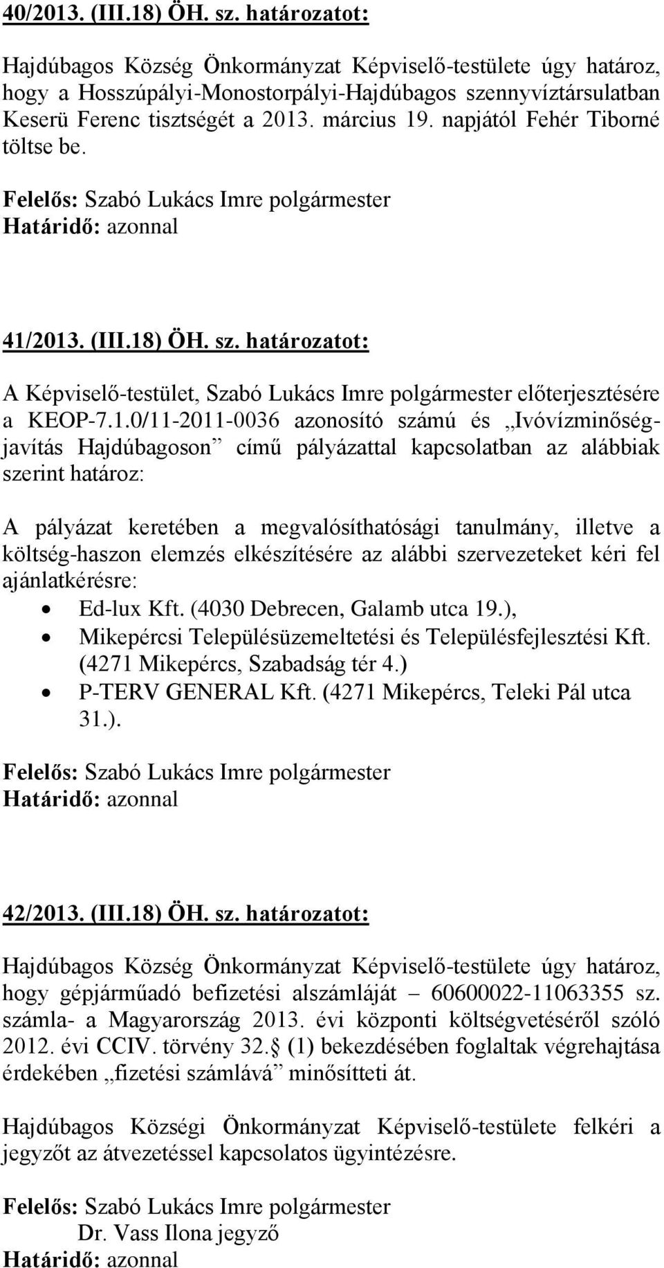 költség-haszon elemzés elkészítésére az alábbi szervezeteket kéri fel ajánlatkérésre: Ed-lux Kft. (4030 Debrecen, Galamb utca 19.), Mikepércsi Településüzemeltetési és Településfejlesztési Kft.