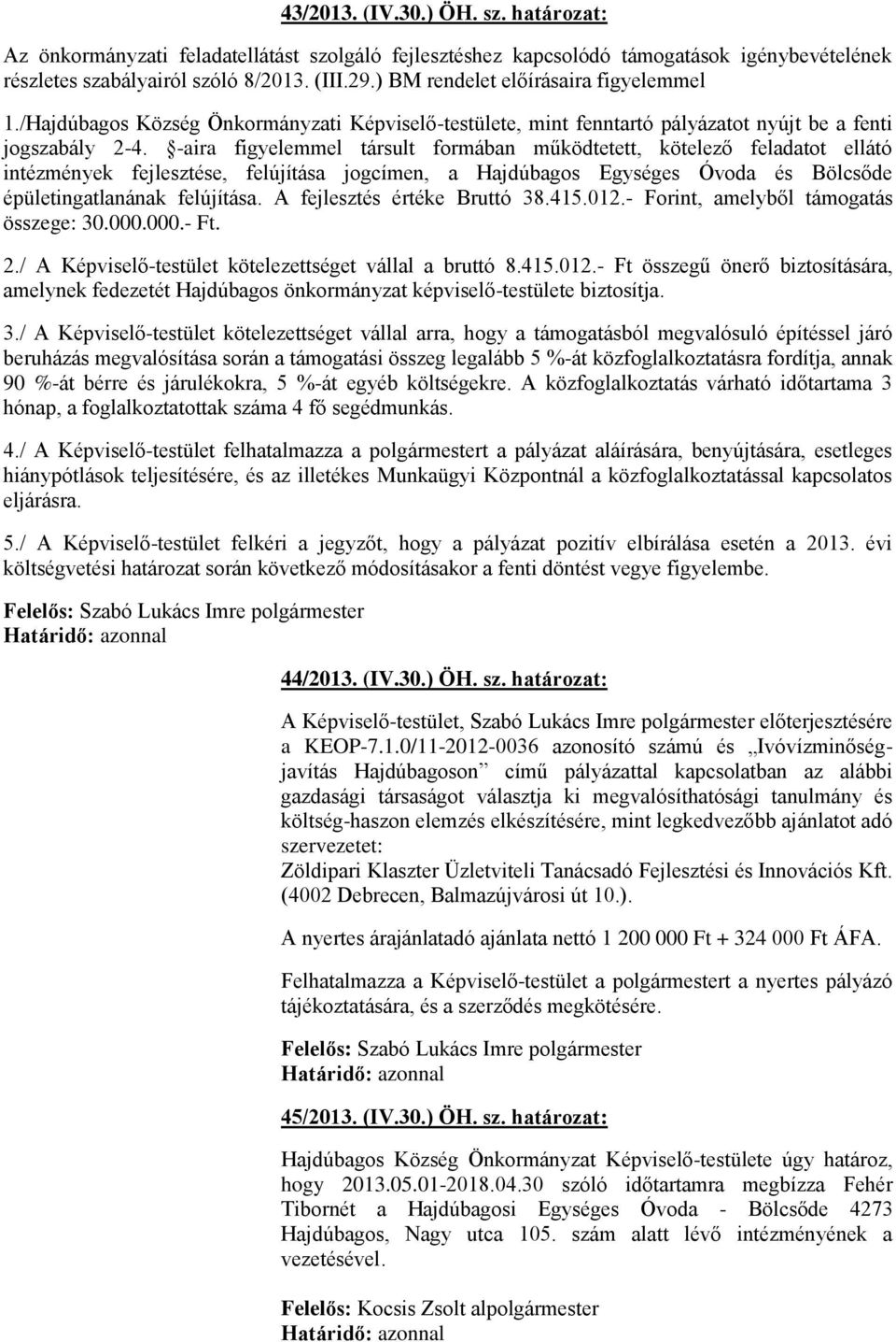 -aira figyelemmel társult formában működtetett, kötelező feladatot ellátó intézmények fejlesztése, felújítása jogcímen, a Hajdúbagos Egységes Óvoda és Bölcsőde épületingatlanának felújítása.